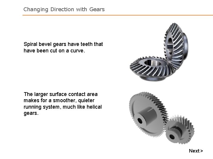 Changing Direction with Gears Spiral bevel gears have teeth that have been cut on Changing Direction with Gears Spiral bevel gears have teeth that have been cut on