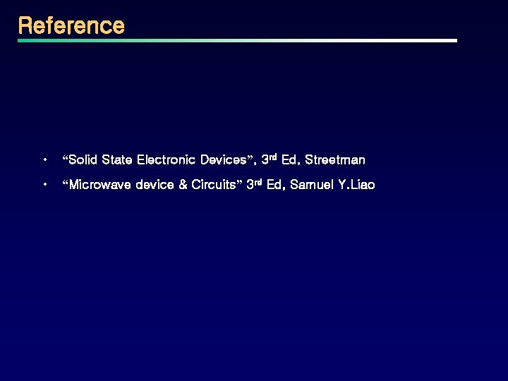 Reference • “Solid State Electronic Devices”, 3 rd Ed, Streetman • “Microwave device &