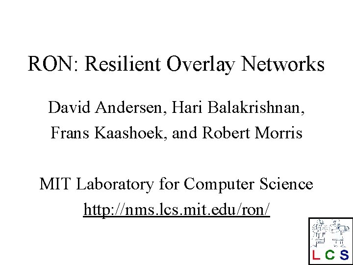 RON: Resilient Overlay Networks David Andersen, Hari Balakrishnan, Frans Kaashoek, and Robert Morris MIT