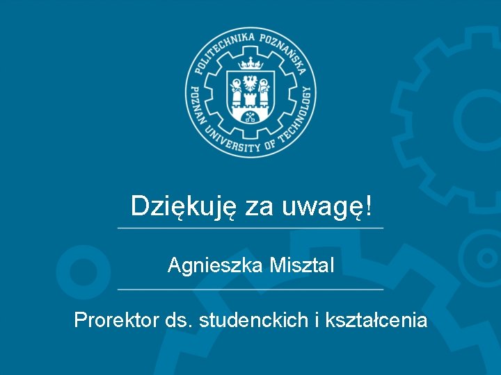 Dziękuję za uwagę! Agnieszka Misztal Prorektor ds. studenckich i kształcenia 