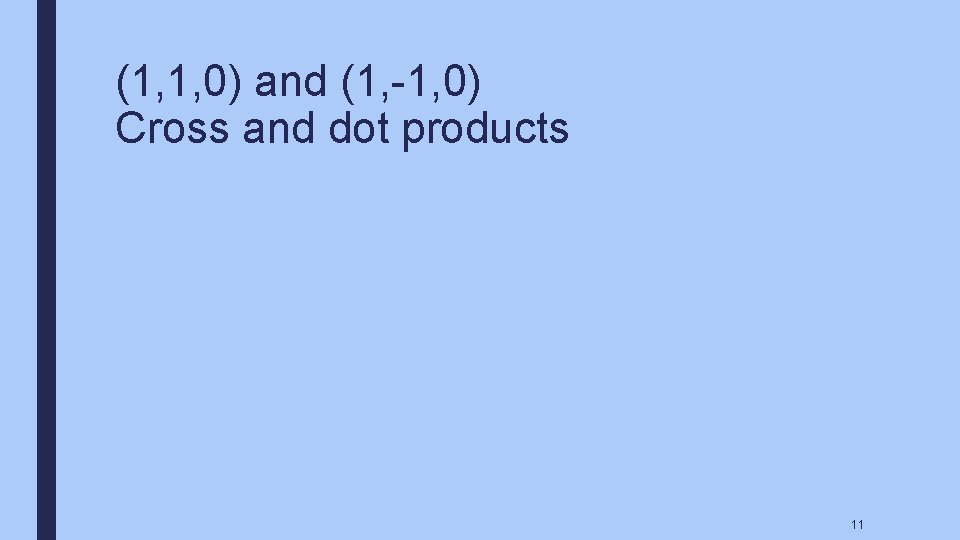 (1, 1, 0) and (1, -1, 0) Cross and dot products 11 