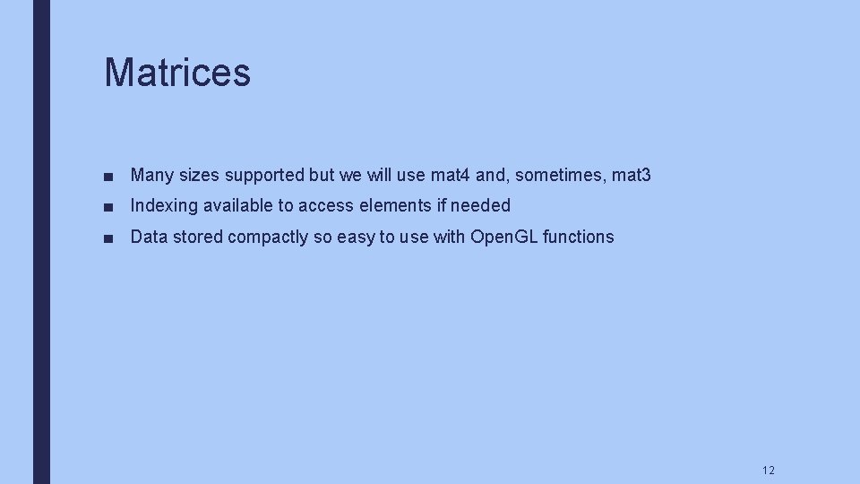 Matrices ■ Many sizes supported but we will use mat 4 and, sometimes, mat