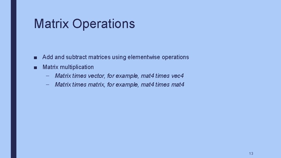 Matrix Operations ■ Add and subtract matrices using elementwise operations ■ Matrix multiplication –