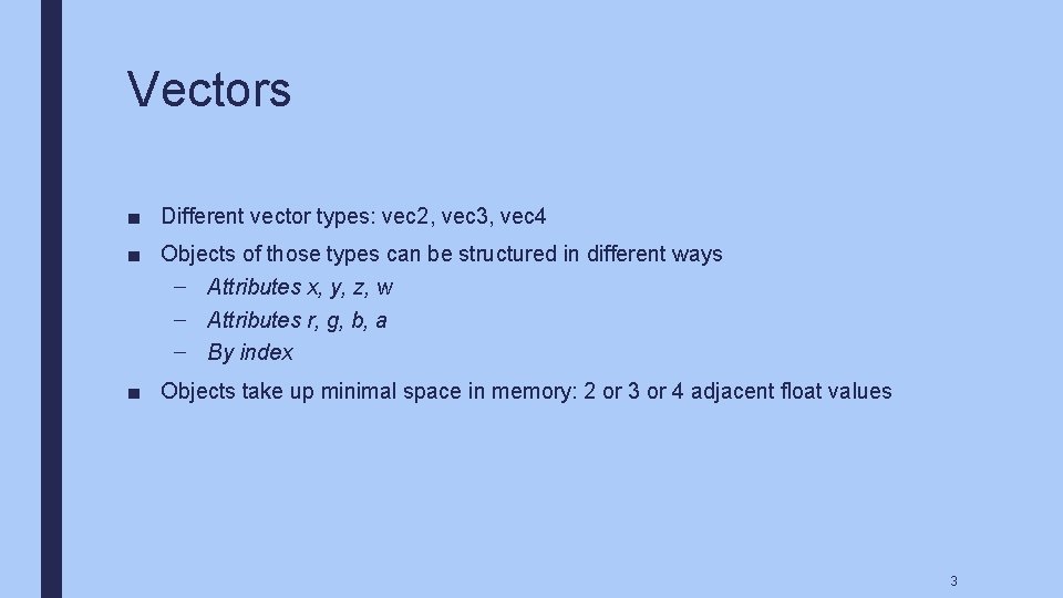 Vectors ■ Different vector types: vec 2, vec 3, vec 4 ■ Objects of