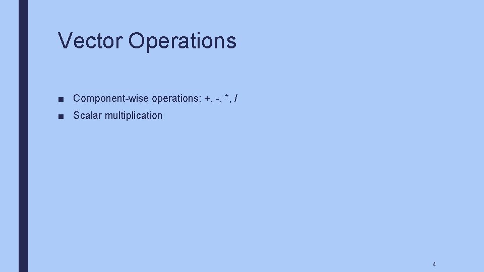 Vector Operations ■ Component-wise operations: +, -, *, / ■ Scalar multiplication 4 