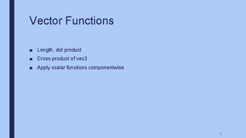 Vector Functions ■ Length, dot product ■ Cross product of vec 3 ■ Apply