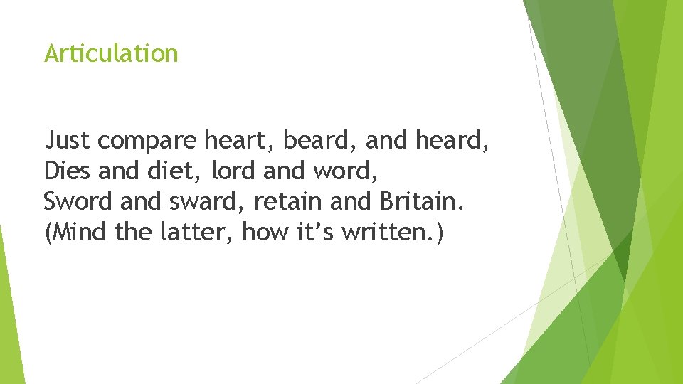 Articulation Just compare heart, beard, and heard, Dies and diet, lord and word, Sword