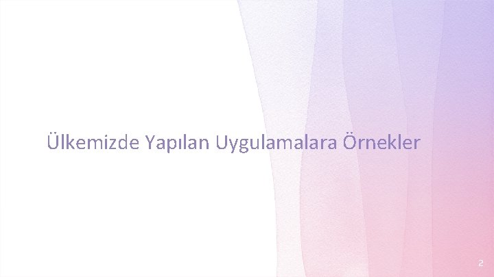 Ülkemizde Yapılan Uygulamalara Örnekler 2 