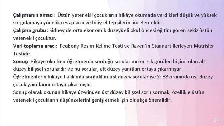 Çalışmanın amacı: Üstün yetenekli çocukların hikâye okumada verdikleri düşük ve yüksek sorgulamaya yönelik cevapların