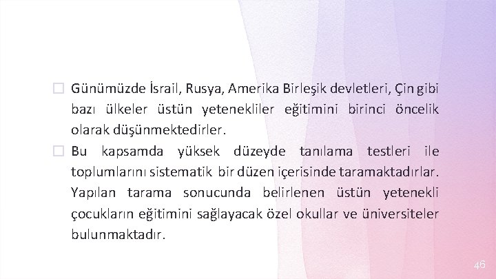 � Günümüzde İsrail, Rusya, Amerika Birleşik devletleri, Çin gibi bazı ülkeler üstün yetenekliler eğitimini