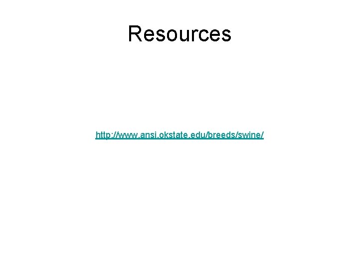 Resources http: //www. ansi. okstate. edu/breeds/swine/ 