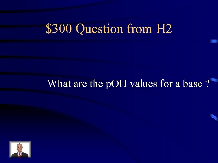 $300 Question from H 2 What are the p. OH values for a base