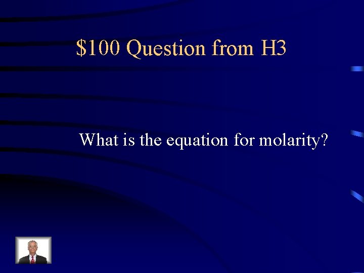 $100 Question from H 3 What is the equation for molarity? 