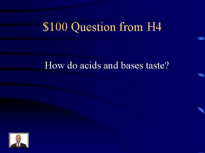 $100 Question from H 4 How do acids and bases taste? 