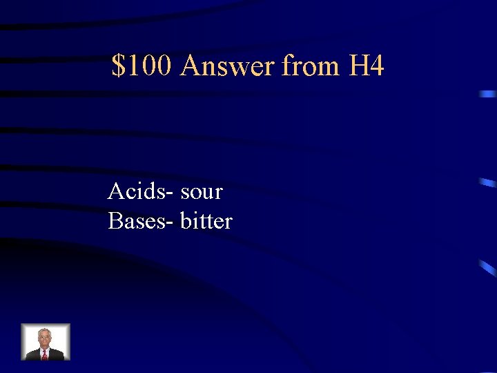 $100 Answer from H 4 Acids- sour Bases- bitter 