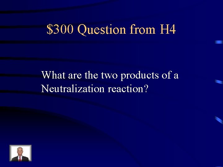 $300 Question from H 4 What are the two products of a Neutralization reaction?