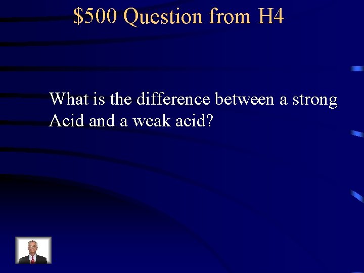 $500 Question from H 4 What is the difference between a strong Acid and