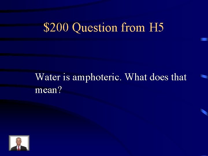 $200 Question from H 5 Water is amphoteric. What does that mean? 