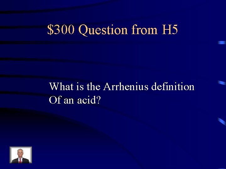 $300 Question from H 5 What is the Arrhenius definition Of an acid? 