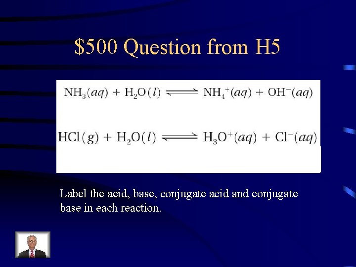 $500 Question from H 5 Label the acid, base, conjugate acid and conjugate base