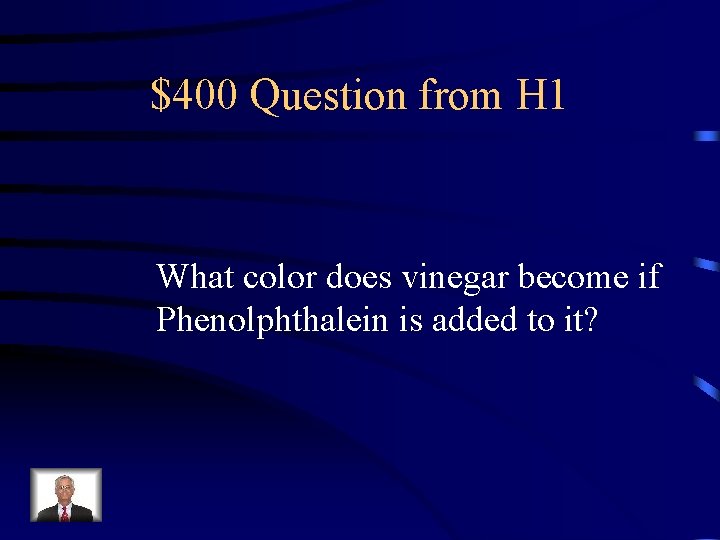 $400 Question from H 1 What color does vinegar become if Phenolphthalein is added