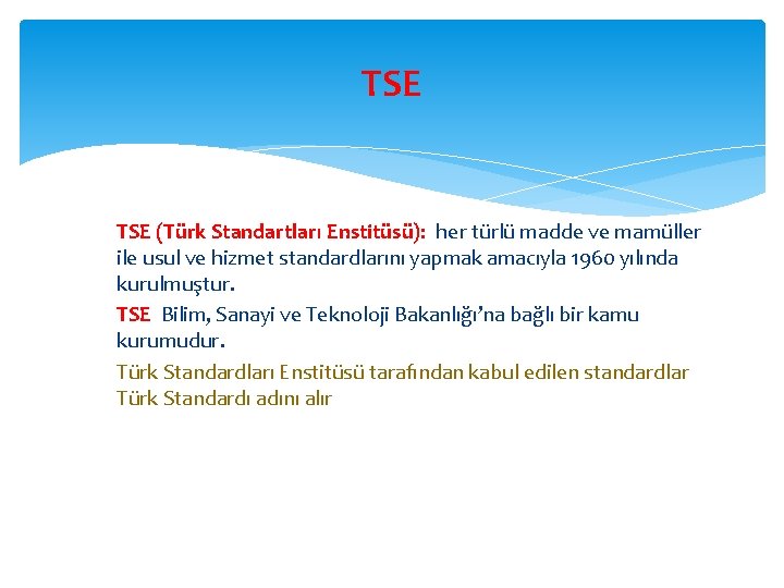 TSE (Türk Standartları Enstitüsü): her türlü madde ve mamüller ile usul ve hizmet standardlarını