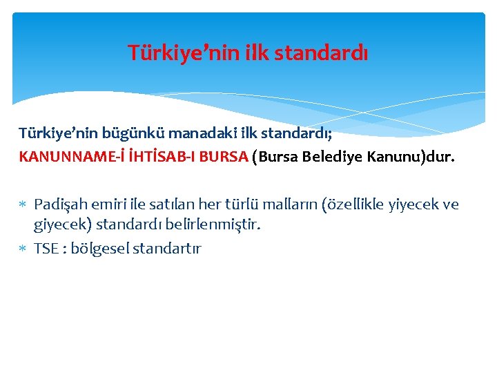 Türkiye’nin ilk standardı Türkiye’nin bügünkü manadaki ilk standardı; KANUNNAME-İ İHTİSAB-I BURSA (Bursa Belediye Kanunu)dur.