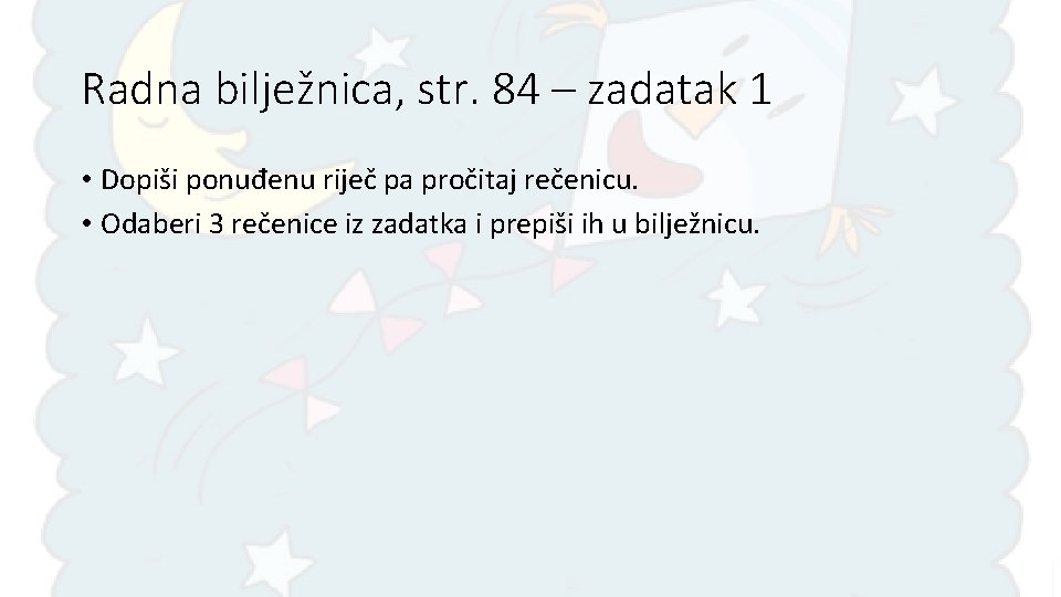 Radna bilježnica, str. 84 – zadatak 1 • Dopiši ponuđenu riječ pa pročitaj rečenicu.