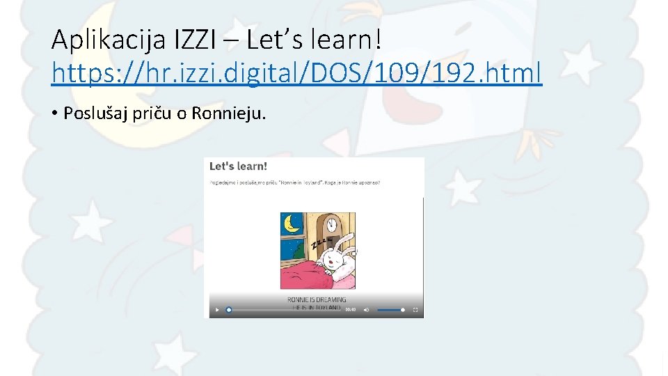 Aplikacija IZZI – Let’s learn! https: //hr. izzi. digital/DOS/109/192. html • Poslušaj priču o