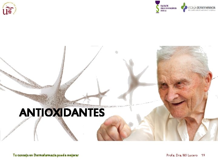 ANTIOXIDANTES Tu consejo en Dermofarmacia puede mejorar Profa. Dra. MJ Lucero 19 ANTIOXIDANTES Tu consejo en Dermofarmacia puede mejorar Profa. Dra. MJ Lucero 19
