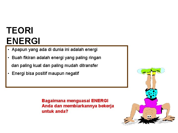 TEORI ENERGI • Apapun yang ada di dunia ini adalah energi • Buah fikiran