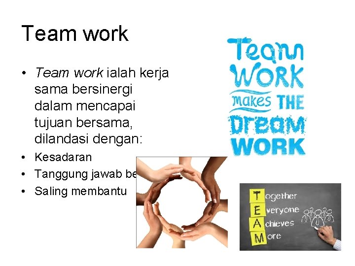 Team work • Team work ialah kerja sama bersinergi dalam mencapai tujuan bersama, dilandasi