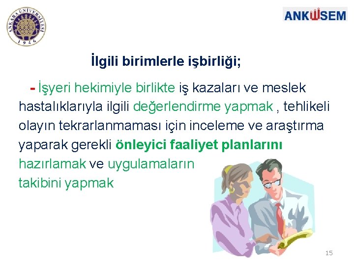 İlgili birimlerle işbirliği; - İşyeri hekimiyle birlikte iş kazaları ve meslek hastalıklarıyla ilgili değerlendirme