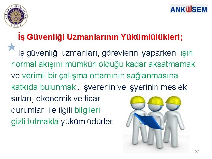 İş Güvenliği Uzmanlarının Yükümlülükleri; İş güvenliği uzmanları, görevlerini yaparken, işin normal akışını mümkün olduğu