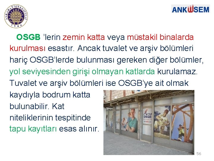 OSGB ’lerin zemin katta veya müstakil binalarda kurulması esastır. Ancak tuvalet ve arşiv bölümleri