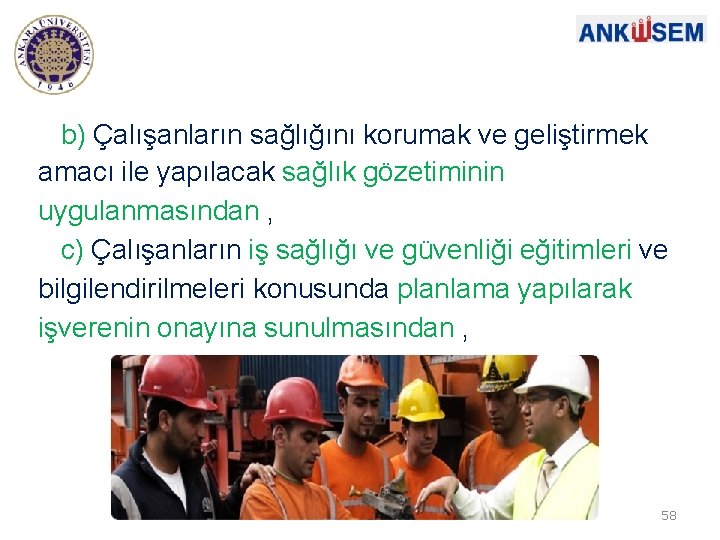 b) Çalışanların sağlığını korumak ve geliştirmek amacı ile yapılacak sağlık gözetiminin uygulanmasından , c)