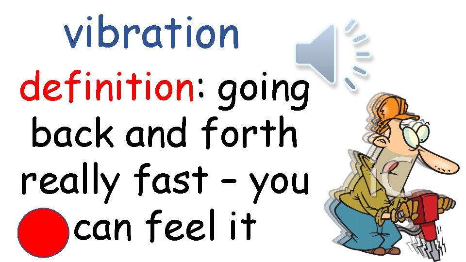 vibration definition: going back and forth really fast – you can feel it 