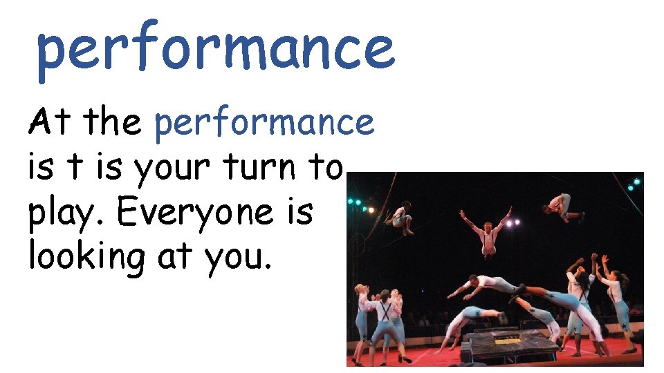performance At the performance is t is your turn to play. Everyone is looking