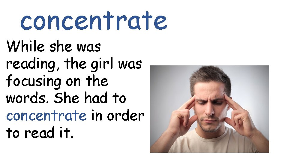 concentrate While she was reading, the girl was focusing on the words. She had