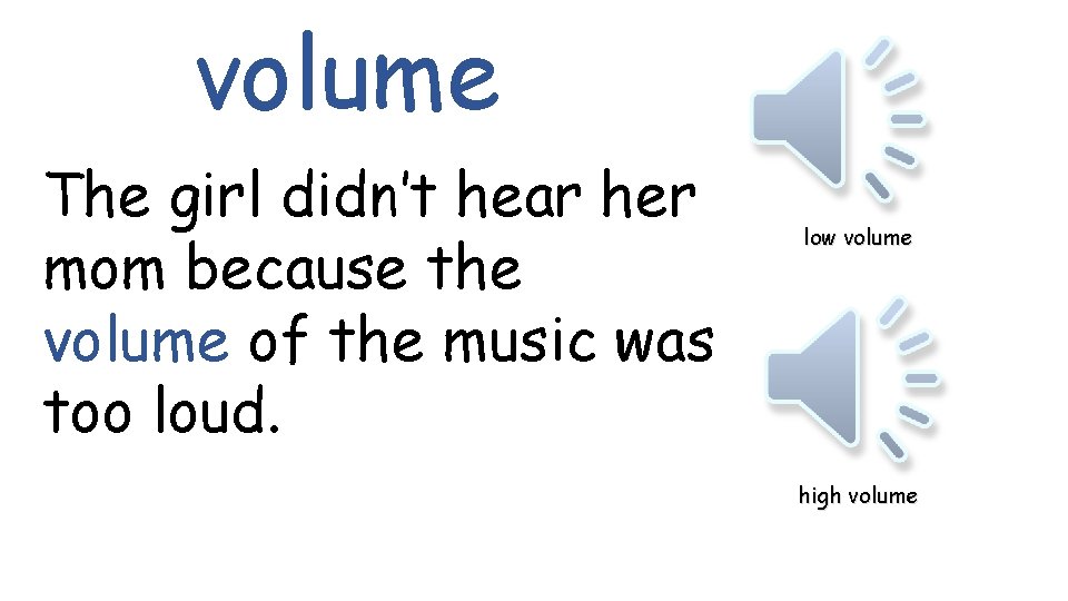 volume The girl didn’t hear her mom because the volume of the music was