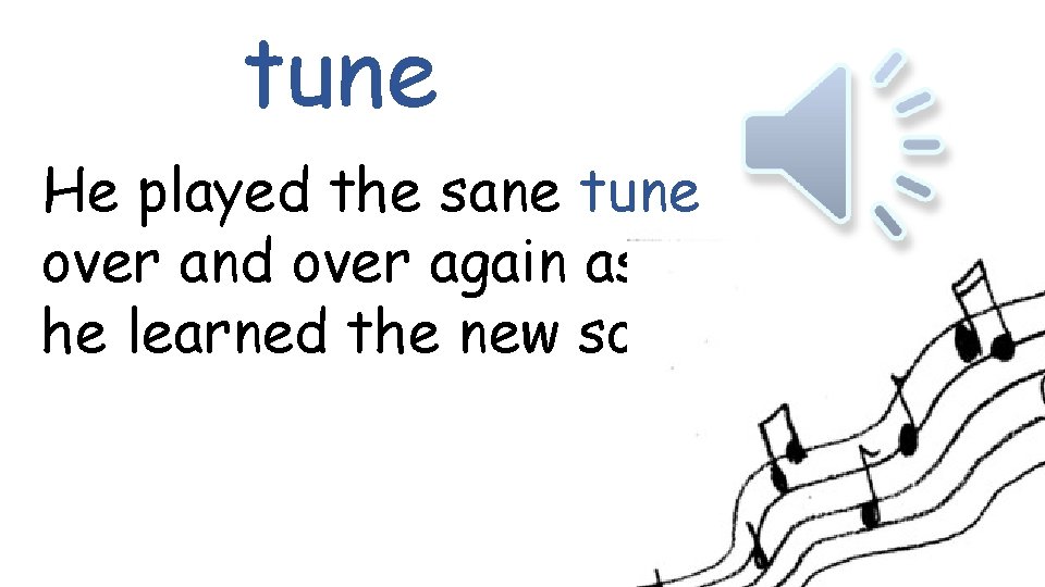 tune He played the sane tune over and over again as he learned the