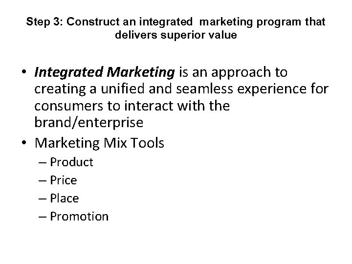 Step 3: Construct an integrated marketing program that delivers superior value • Integrated Marketing