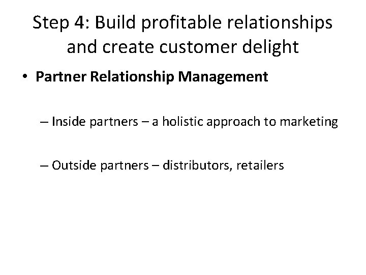 Step 4: Build profitable relationships and create customer delight • Partner Relationship Management –