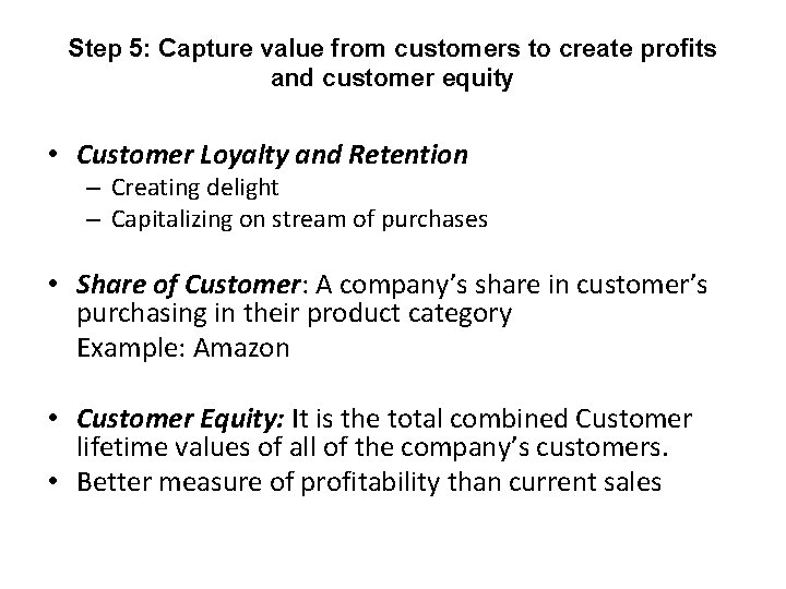 Step 5: Capture value from customers to create profits and customer equity • Customer