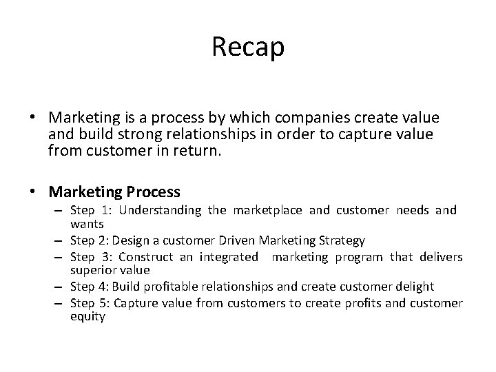 Recap • Marketing is a process by which companies create value and build strong
