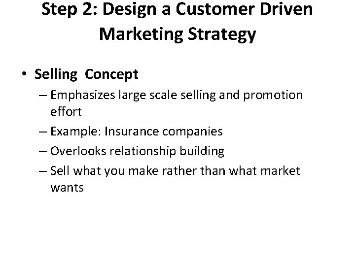 Step 2: Design a Customer Driven Marketing Strategy • Selling Concept – Emphasizes large