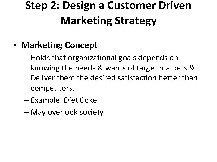 Step 2: Design a Customer Driven Marketing Strategy • Marketing Concept – Holds that