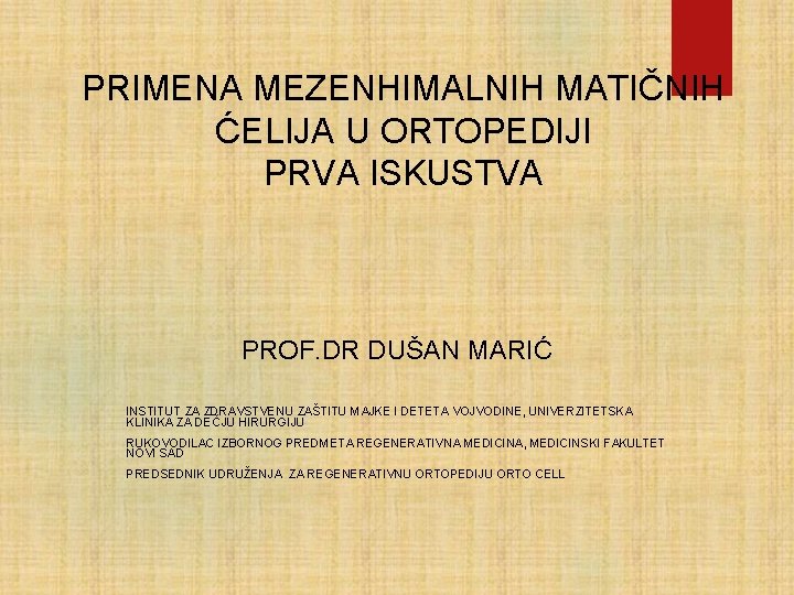 PRIMENA MEZENHIMALNIH MATIČNIH ĆELIJA U ORTOPEDIJI PRVA ISKUSTVA PROF. DR DUŠAN MARIĆ INSTITUT ZA