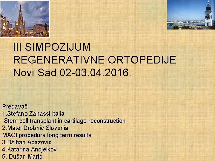 III SIMPOZIJUM REGENERATIVNE ORTOPEDIJE Novi Sad 02 -03. 04. 2016. Predavači 1. Stefano Zanassi