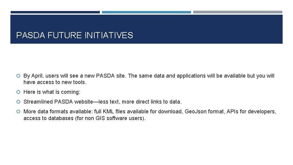 PASDA FUTURE INITIATIVES By April, users will see a new PASDA site. The same